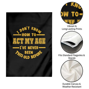 Funny Old Man Saying Gag Gift Garden Flag Dont Know How To Act My Age Grandpa Dad TS10 Print Your Wear