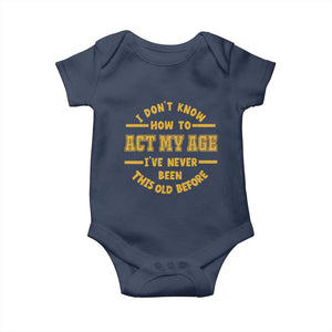 Funny Old Man Saying Gag Gift Baby Onesie Dont Know How To Act My Age Grandpa Dad TS10 Navy Print Your Wear