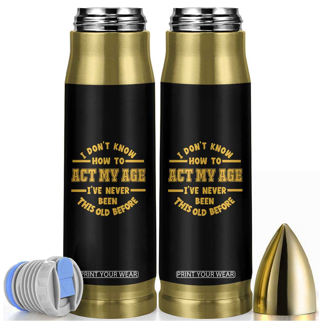 Funny Old Man Saying Gag Gift Bullet Tumbler Dont Know How To Act My Age Grandpa Dad TS10 Black Print Your Wear