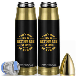 Funny Old Man Saying Gag Gift Bullet Tumbler Dont Know How To Act My Age Grandpa Dad TS10 Black Print Your Wear