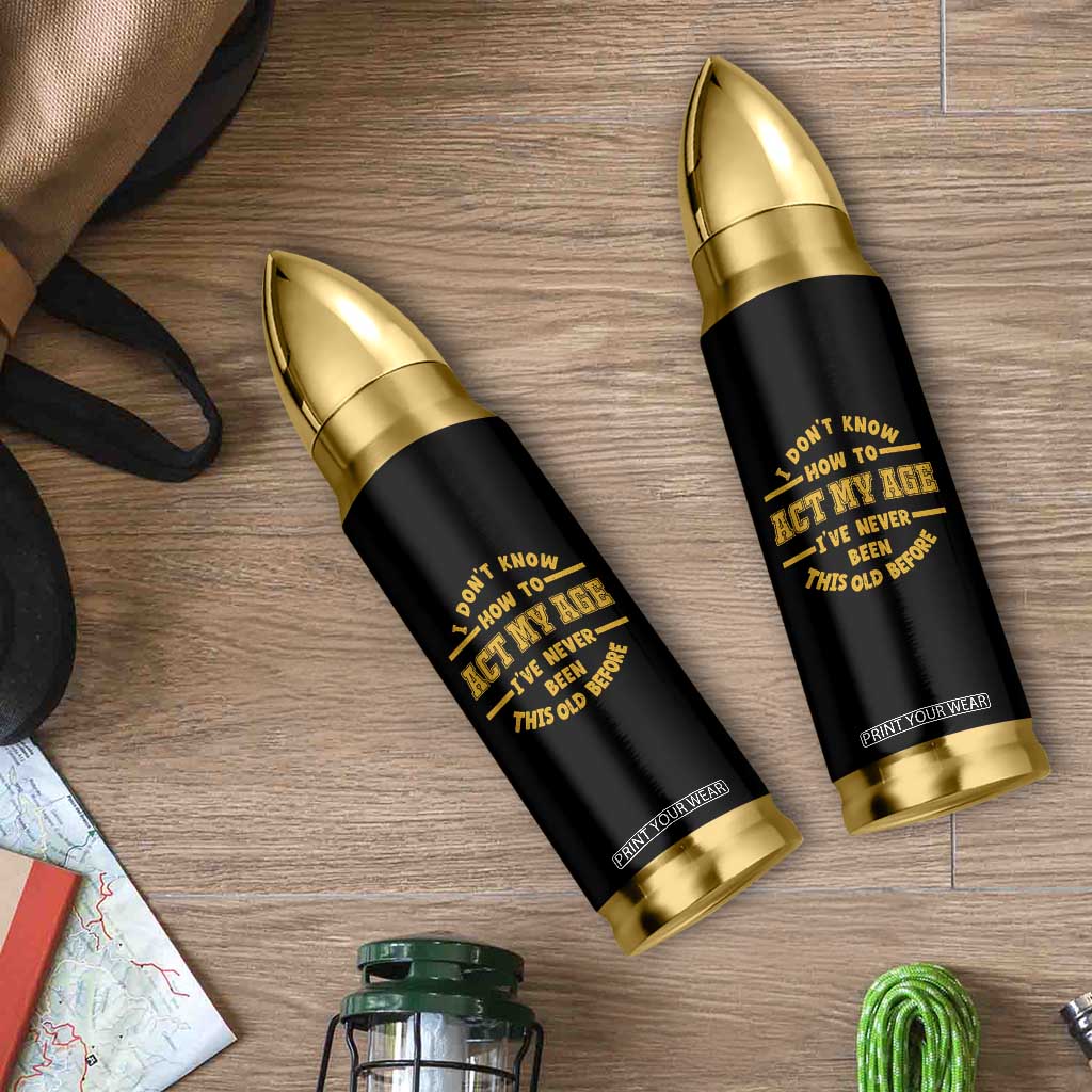 Funny Old Man Saying Gag Gift Bullet Tumbler Dont Know How To Act My Age Grandpa Dad TS10 Print Your Wear