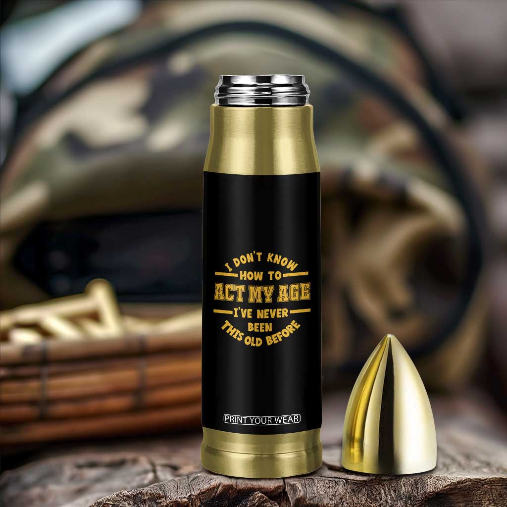 Funny Old Man Saying Gag Gift Bullet Tumbler Dont Know How To Act My Age Grandpa Dad TS10 Print Your Wear