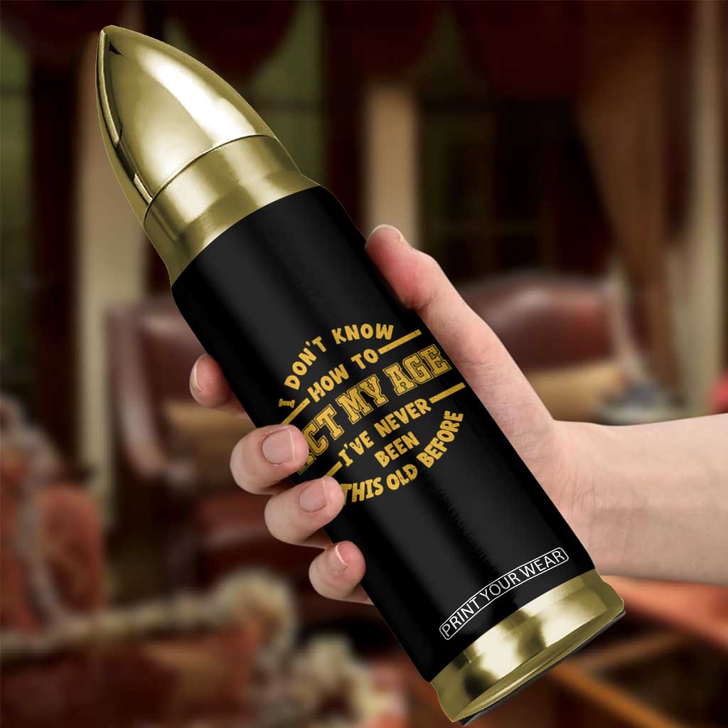 Funny Old Man Saying Gag Gift Bullet Tumbler Dont Know How To Act My Age Grandpa Dad TS10 Print Your Wear