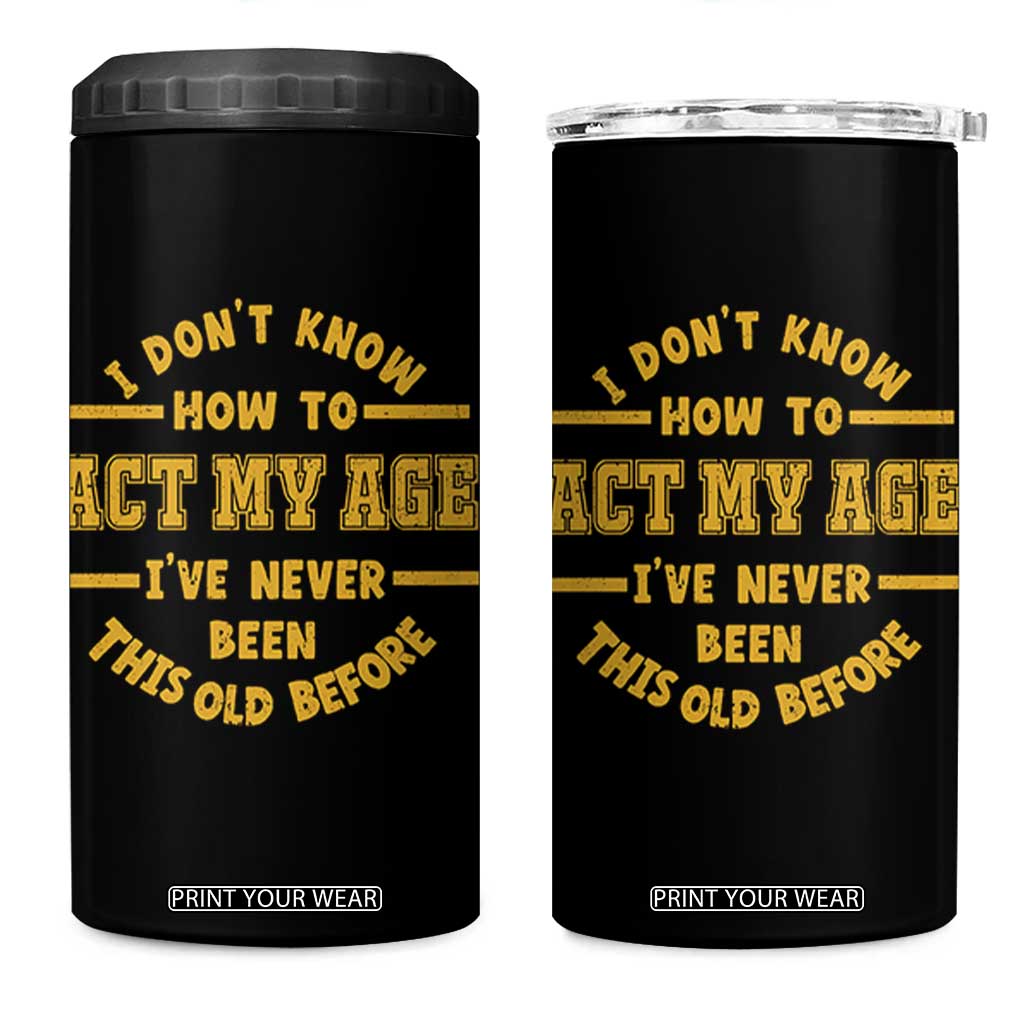 Funny Old Man Saying Gag Gift 4 in 1 Can Cooler Tumbler Dont Know How To Act My Age Grandpa Dad TS10 One Size: 16 oz Black Print Your Wear