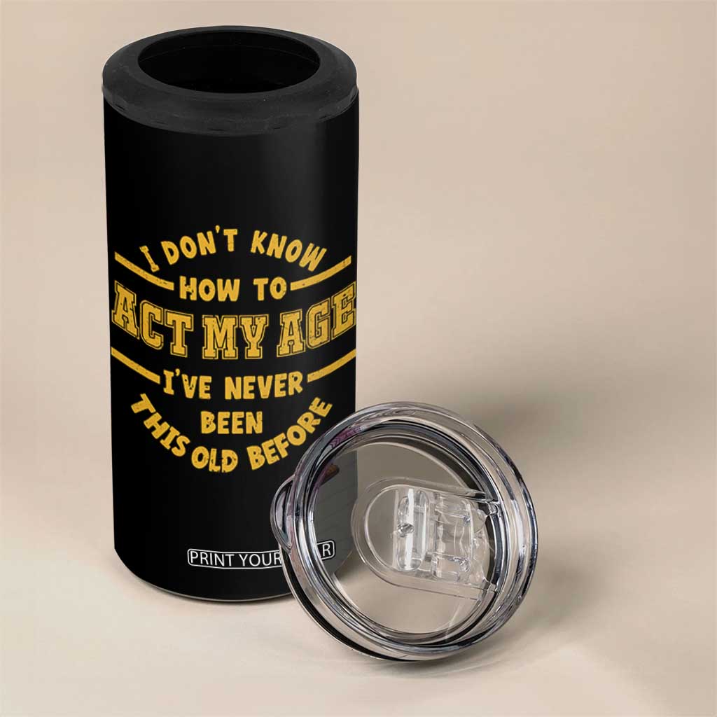 Funny Old Man Saying Gag Gift 4 in 1 Can Cooler Tumbler Dont Know How To Act My Age Grandpa Dad TS10 Print Your Wear