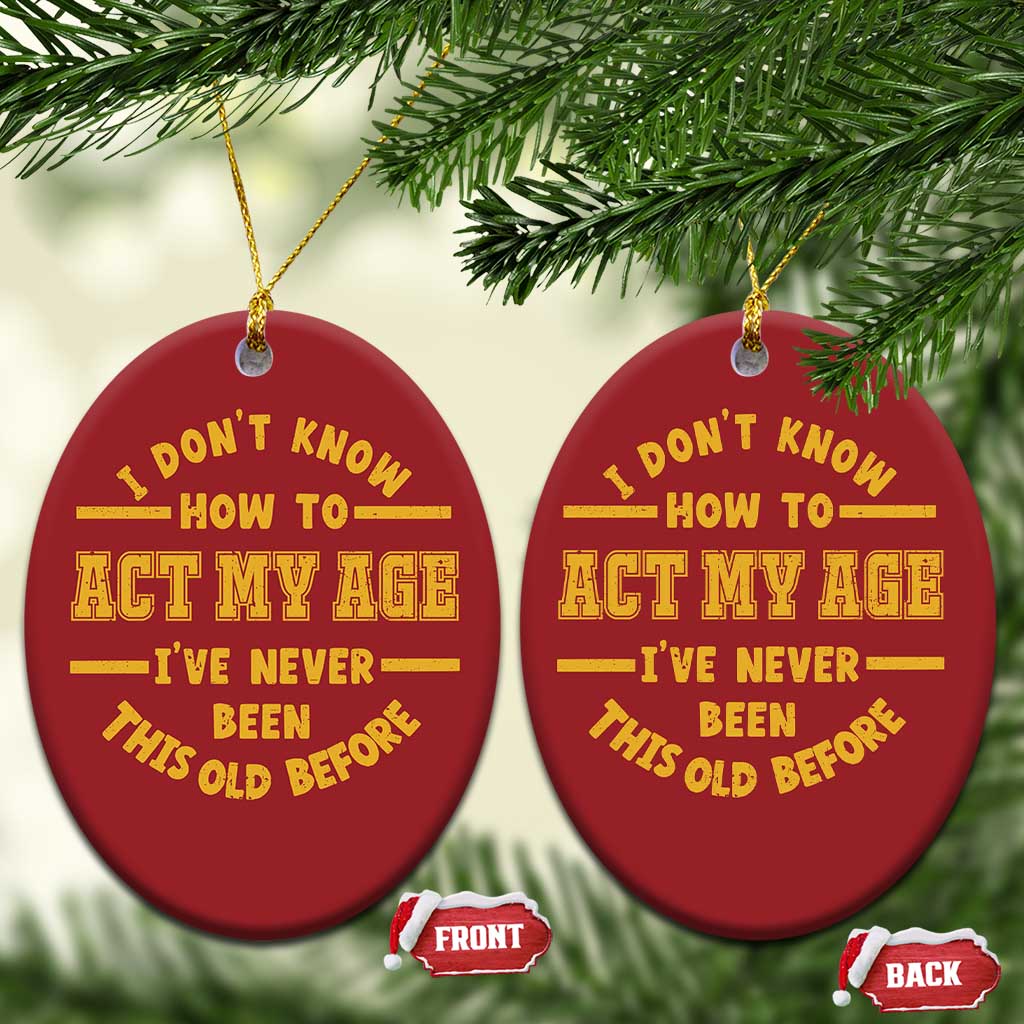 Funny Old Man Saying Gag Gift Christmas Ornament Dont Know How To Act My Age Grandpa Dad TS10 Oval Red Print Your Wear