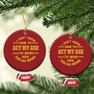 Funny Old Man Saying Gag Gift Christmas Ornament Dont Know How To Act My Age Grandpa Dad TS10 Circle Red Print Your Wear