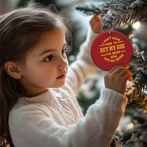 Funny Old Man Saying Gag Gift Christmas Ornament Dont Know How To Act My Age Grandpa Dad TS10 Print Your Wear