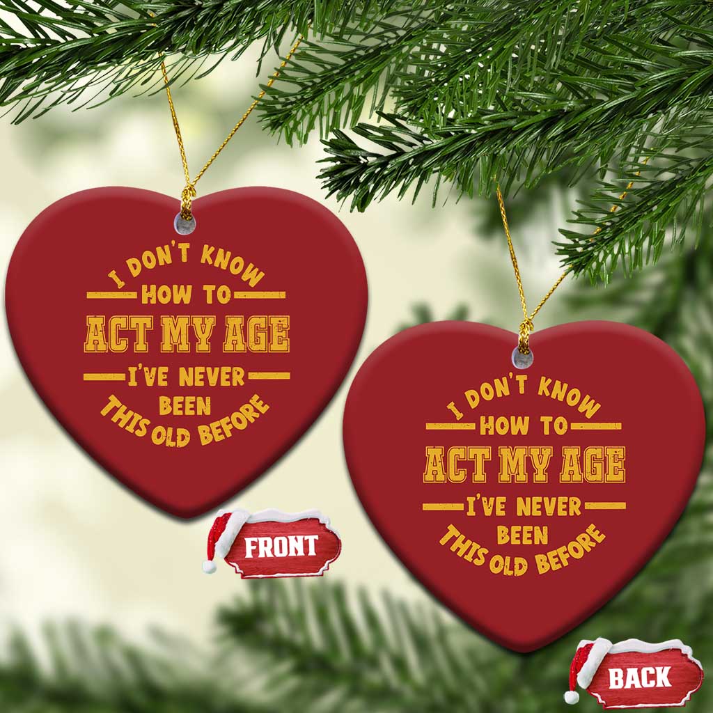 Funny Old Man Saying Gag Gift Christmas Ornament Dont Know How To Act My Age Grandpa Dad TS10 Heart Red Print Your Wear
