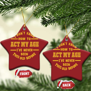 Funny Old Man Saying Gag Gift Christmas Ornament Dont Know How To Act My Age Grandpa Dad TS10 Star Red Print Your Wear