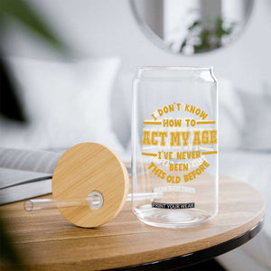 Funny Old Man Saying Gag Gift Glass Can Dont Know How To Act My Age Grandpa Dad TS10 Print Your Wear
