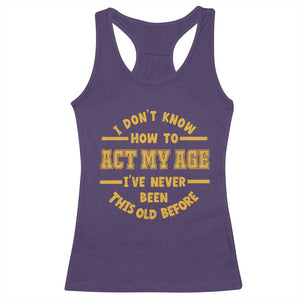 Funny Old Man Saying Gag Gift Racerback Tank Top Dont Know How To Act My Age Grandpa Dad TS10 Purple Print Your Wear