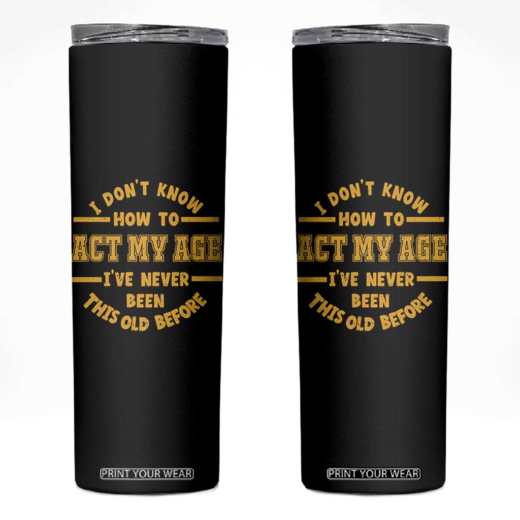 Funny Old Man Saying Gag Gift Skinny Tumbler Dont Know How To Act My Age Grandpa Dad TS10 Black Print Your Wear