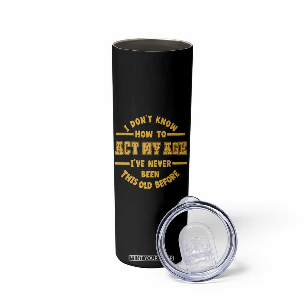 Funny Old Man Saying Gag Gift Skinny Tumbler Dont Know How To Act My Age Grandpa Dad TS10 Print Your Wear