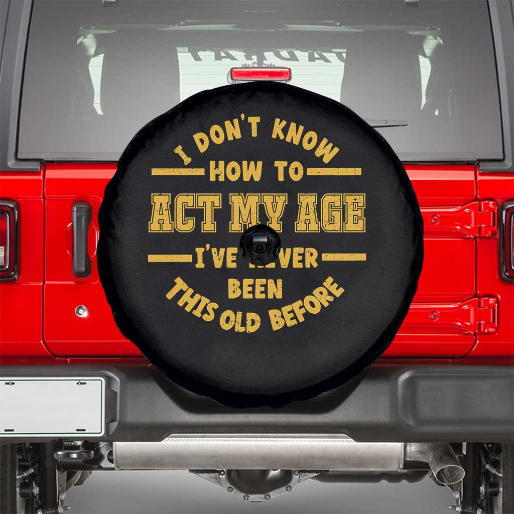 Funny Old Man Saying Gag Gift Spare Tire Cover Dont Know How To Act My Age Grandpa Dad TS10 Black Print Your Wear