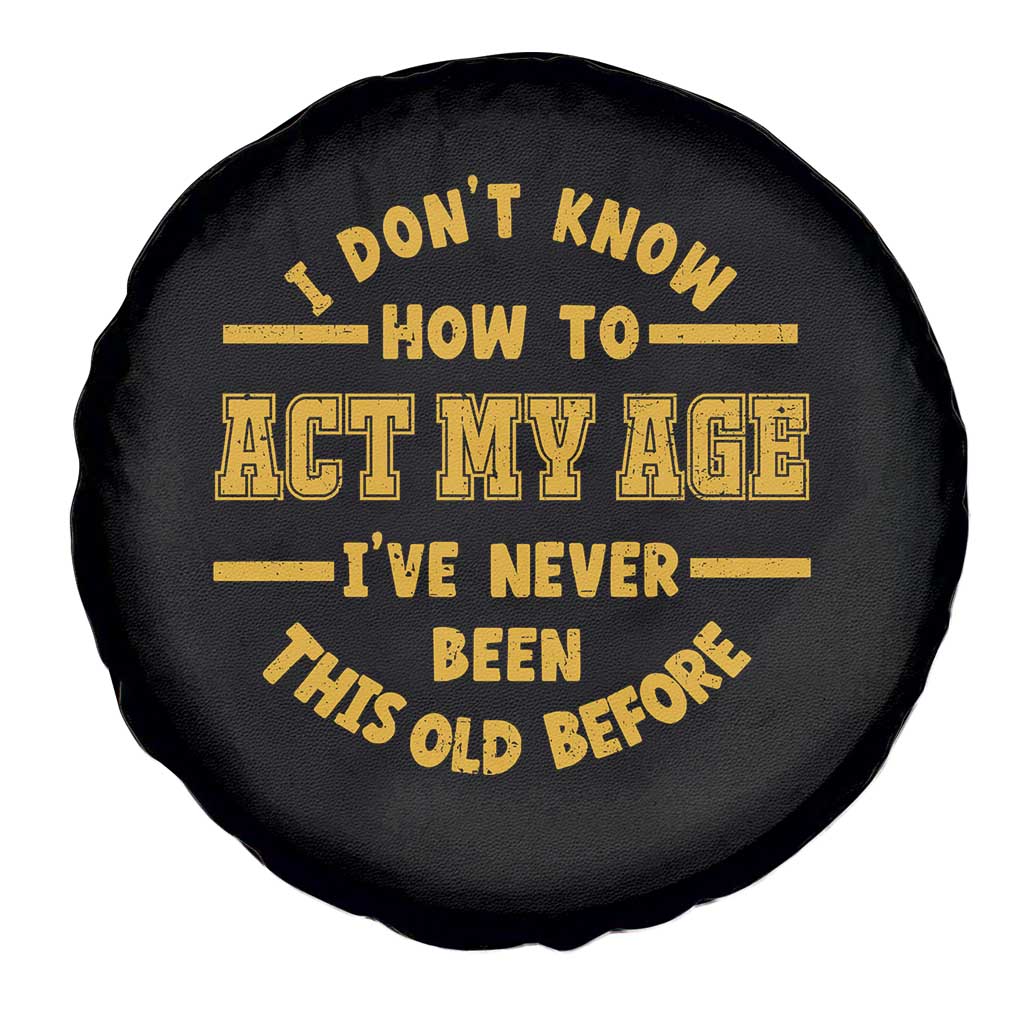Funny Old Man Saying Gag Gift Spare Tire Cover Dont Know How To Act My Age Grandpa Dad TS10 Print Your Wear