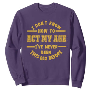 Funny Old Man Saying Gag Gift Sweatshirt Dont Know How To Act My Age Grandpa Dad TS10 Purple Print Your Wear