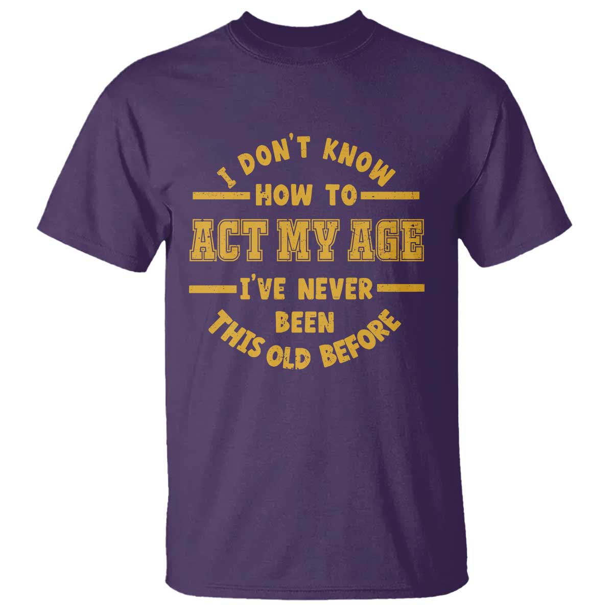 Funny Old Man Saying Gag Gift T Shirt Dont Know How To Act My Age Grandpa Dad TS10 Purple Print Your Wear