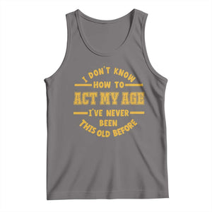 Funny Old Man Saying Gag Gift Tank Top Dont Know How To Act My Age Grandpa Dad TS10 Deep Heather Print Your Wear