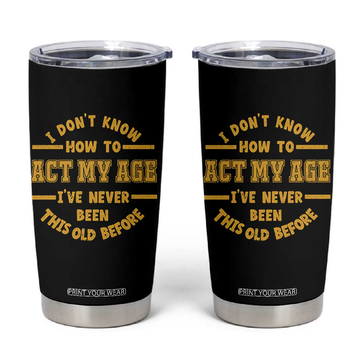 Funny Old Man Saying Gag Gift Tumbler Cup Dont Know How To Act My Age Grandpa Dad TS10 Black Print Your Wear