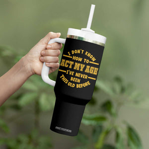 Funny Old Man Saying Gag Gift Tumbler With Handle Dont Know How To Act My Age Grandpa Dad TS10 Print Your Wear