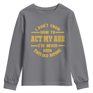 Funny Old Man Saying Gag Gift Youth Sweatshirt Dont Know How To Act My Age Grandpa Dad TS10 Charcoal Print Your Wear