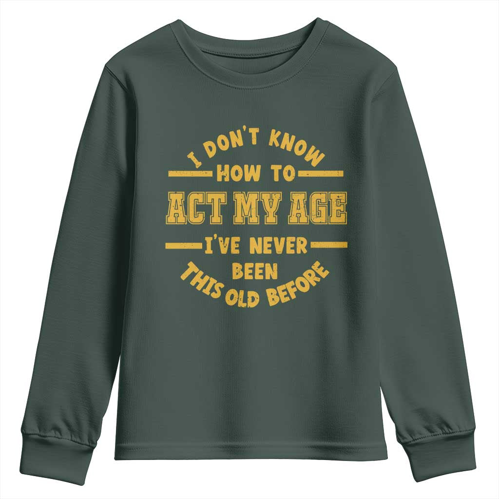 Funny Old Man Saying Gag Gift Youth Sweatshirt Dont Know How To Act My Age Grandpa Dad TS10 Dark Forest Green Print Your Wear