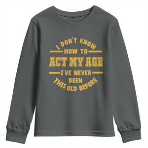 Funny Old Man Saying Gag Gift Youth Sweatshirt Dont Know How To Act My Age Grandpa Dad TS10 Dark Heather Print Your Wear