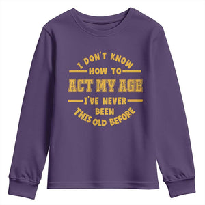 Funny Old Man Saying Gag Gift Youth Sweatshirt Dont Know How To Act My Age Grandpa Dad TS10 Purple Print Your Wear