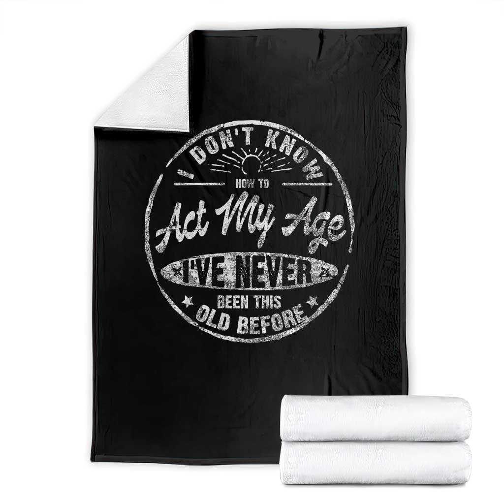 Dont Know How To Act My Age Throw Blanket Vintage Funny Old Man Saying Gag Gift TS10 Black Print Your Wear