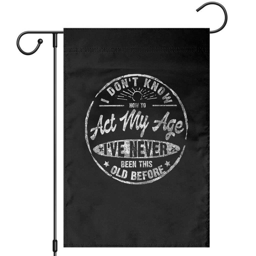 Dont Know How To Act My Age Garden Flag Vintage Funny Old Man Saying Gag Gift TS10 Black Print Your Wear