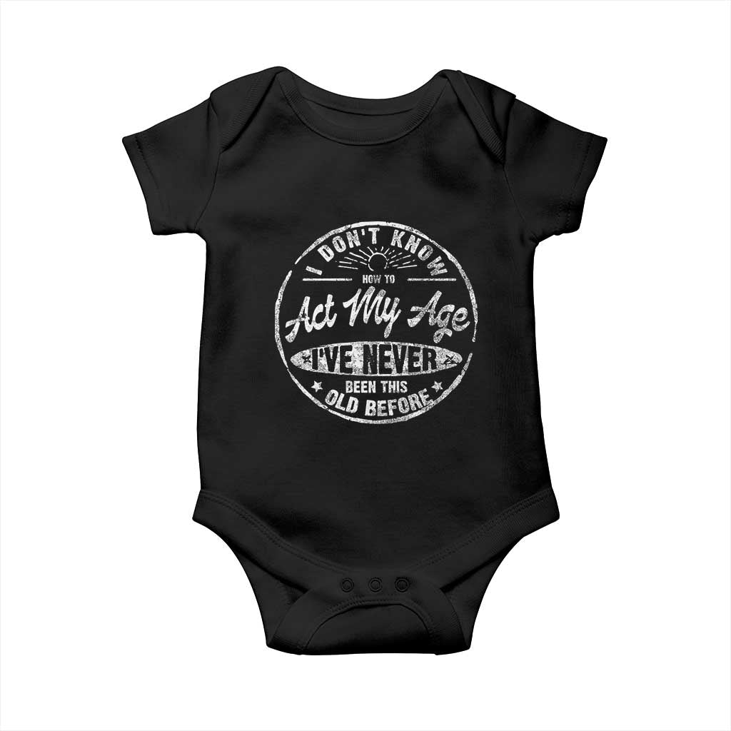Dont Know How To Act My Age Baby Onesie Vintage Funny Old Man Saying Gag Gift TS10 Black Print Your Wear