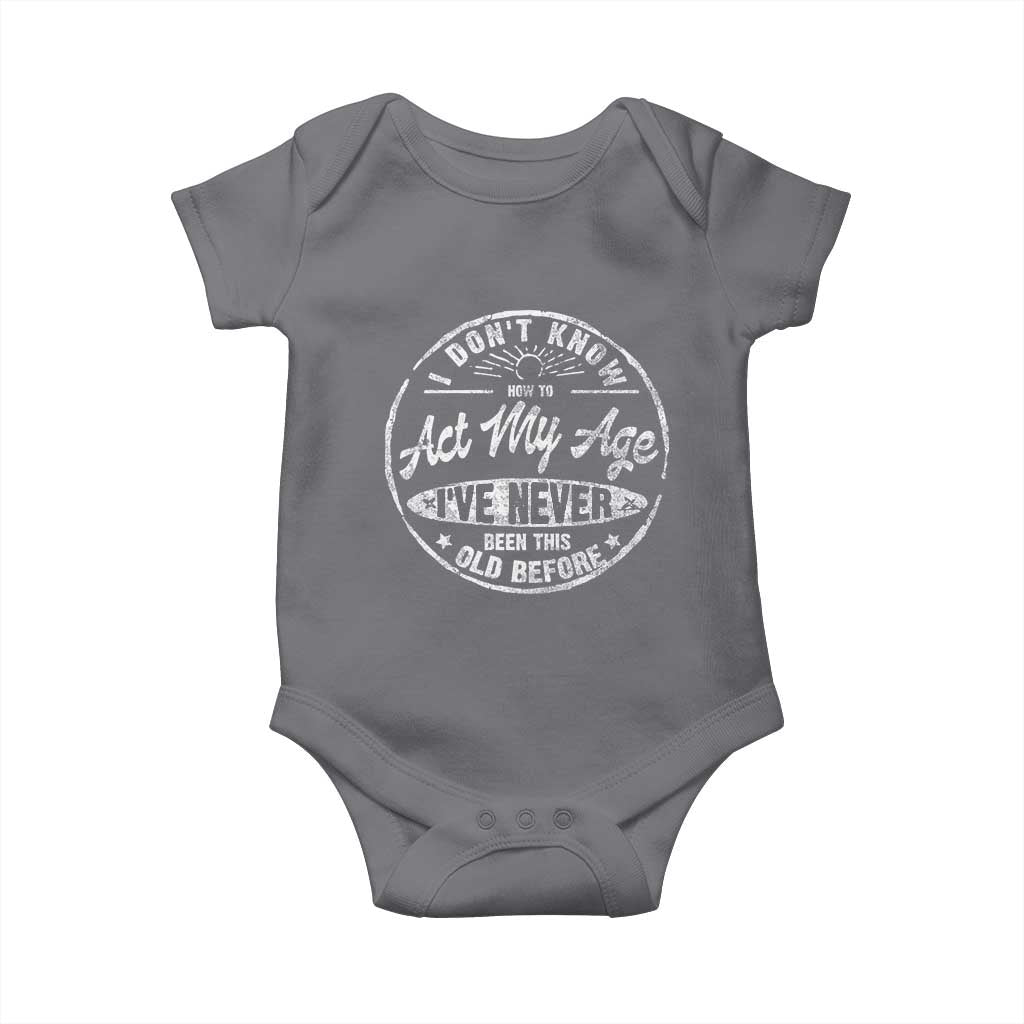Dont Know How To Act My Age Baby Onesie Vintage Funny Old Man Saying Gag Gift TS10 Charcoal Print Your Wear