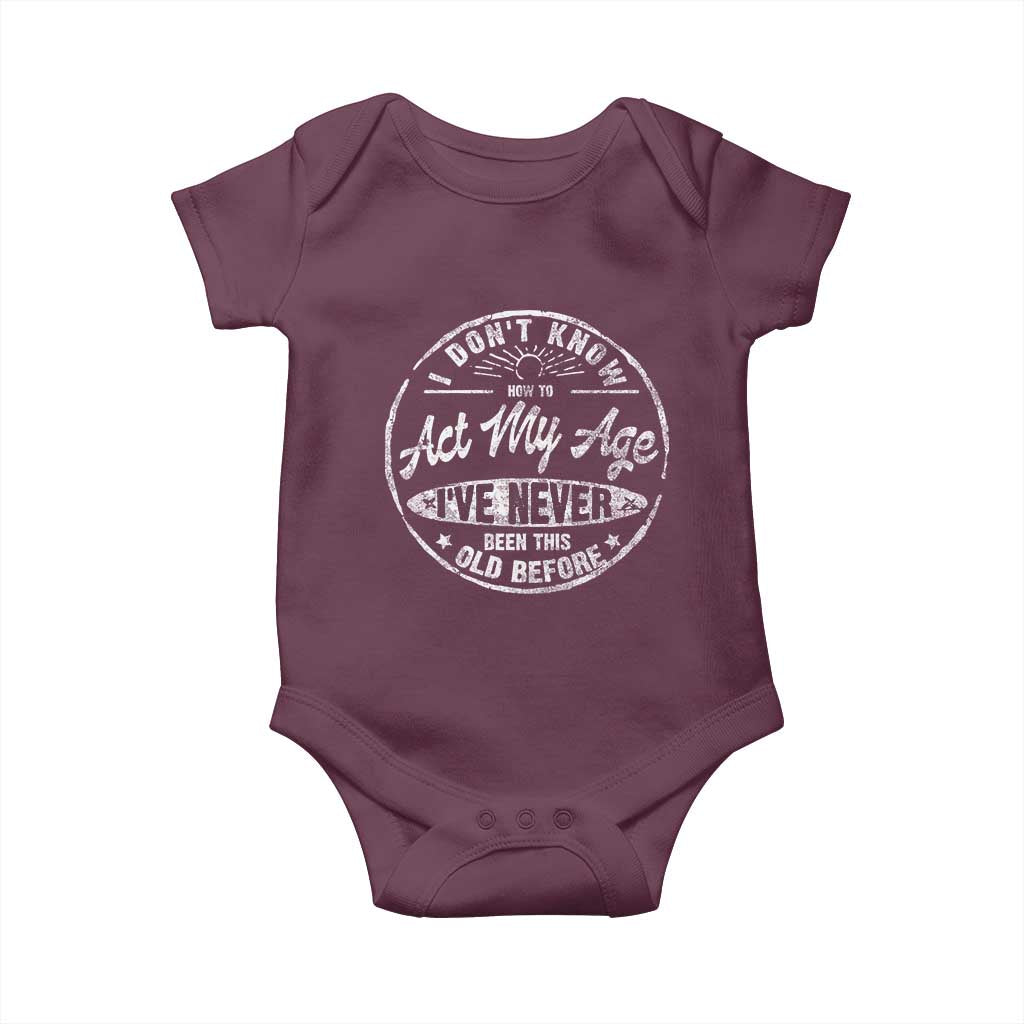 Dont Know How To Act My Age Baby Onesie Vintage Funny Old Man Saying Gag Gift TS10 Maroon Print Your Wear