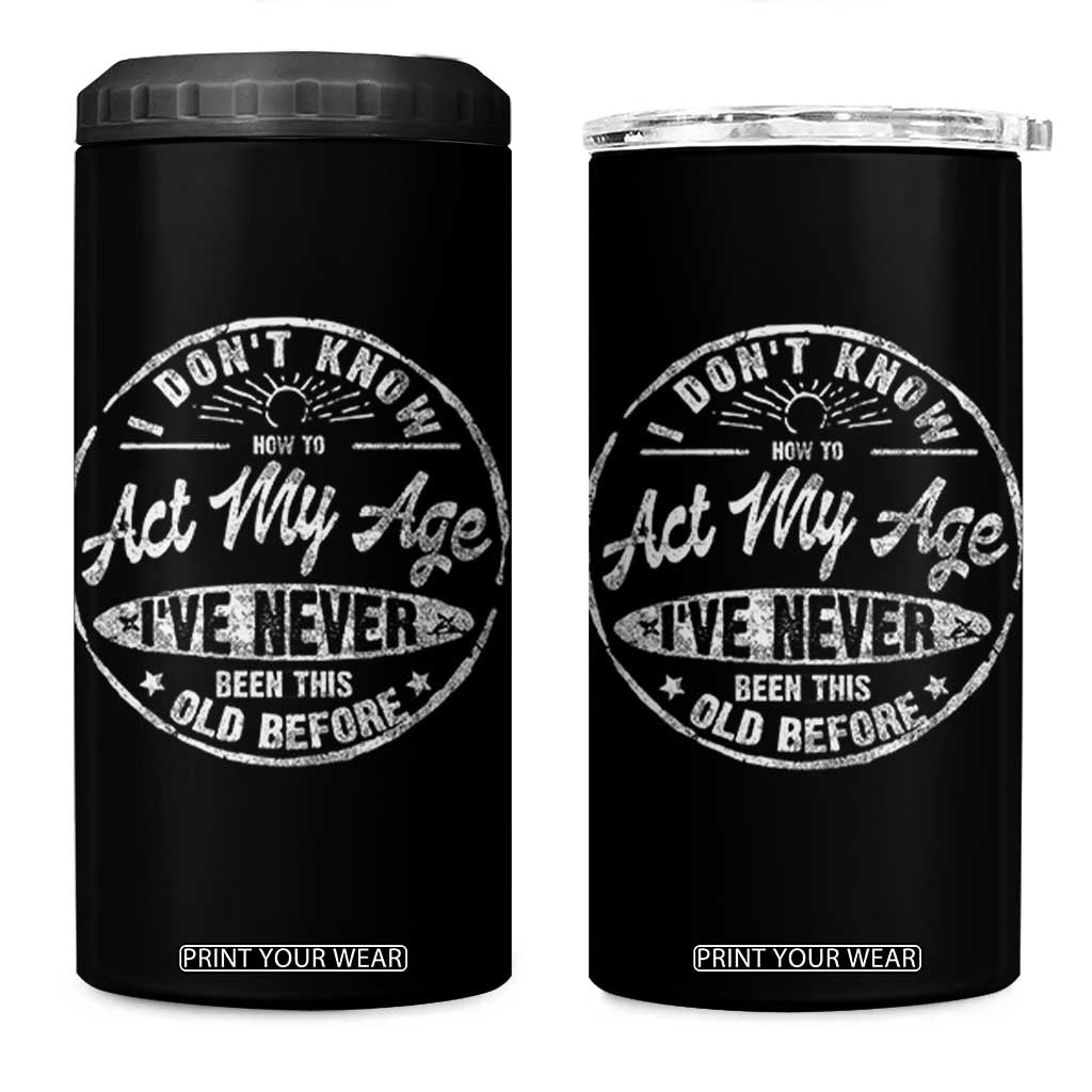 Dont Know How To Act My Age 4 in 1 Can Cooler Tumbler Vintage Funny Old Man Saying Gag Gift TS10 One Size: 16 oz Black Print Your Wear