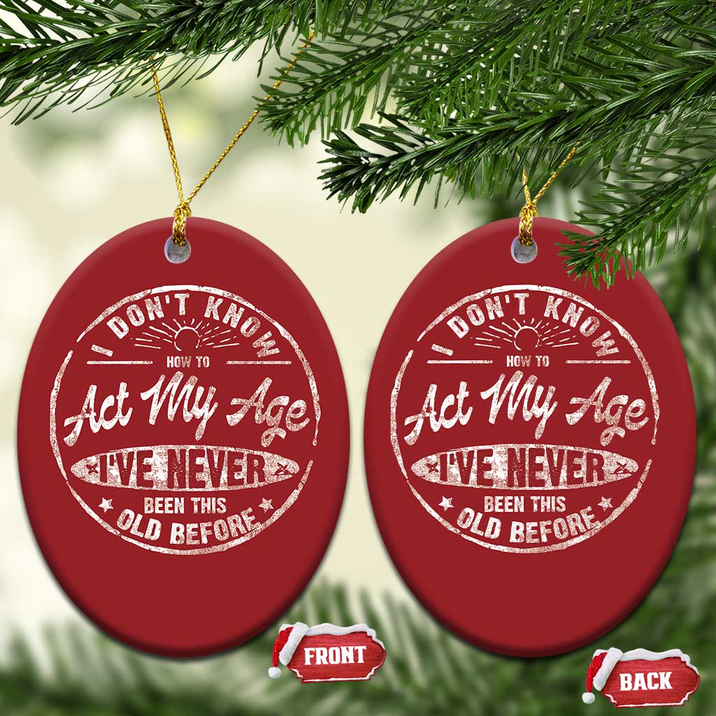 Dont Know How To Act My Age Christmas Ornament Vintage Funny Old Man Saying Gag Gift TS10 Oval Red Print Your Wear