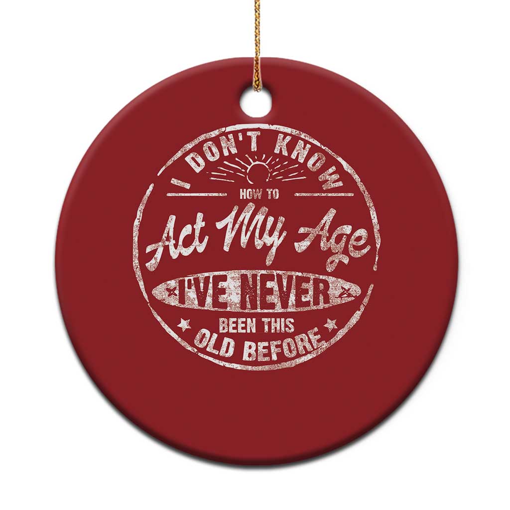 Dont Know How To Act My Age Christmas Ornament Vintage Funny Old Man Saying Gag Gift TS10 Print Your Wear