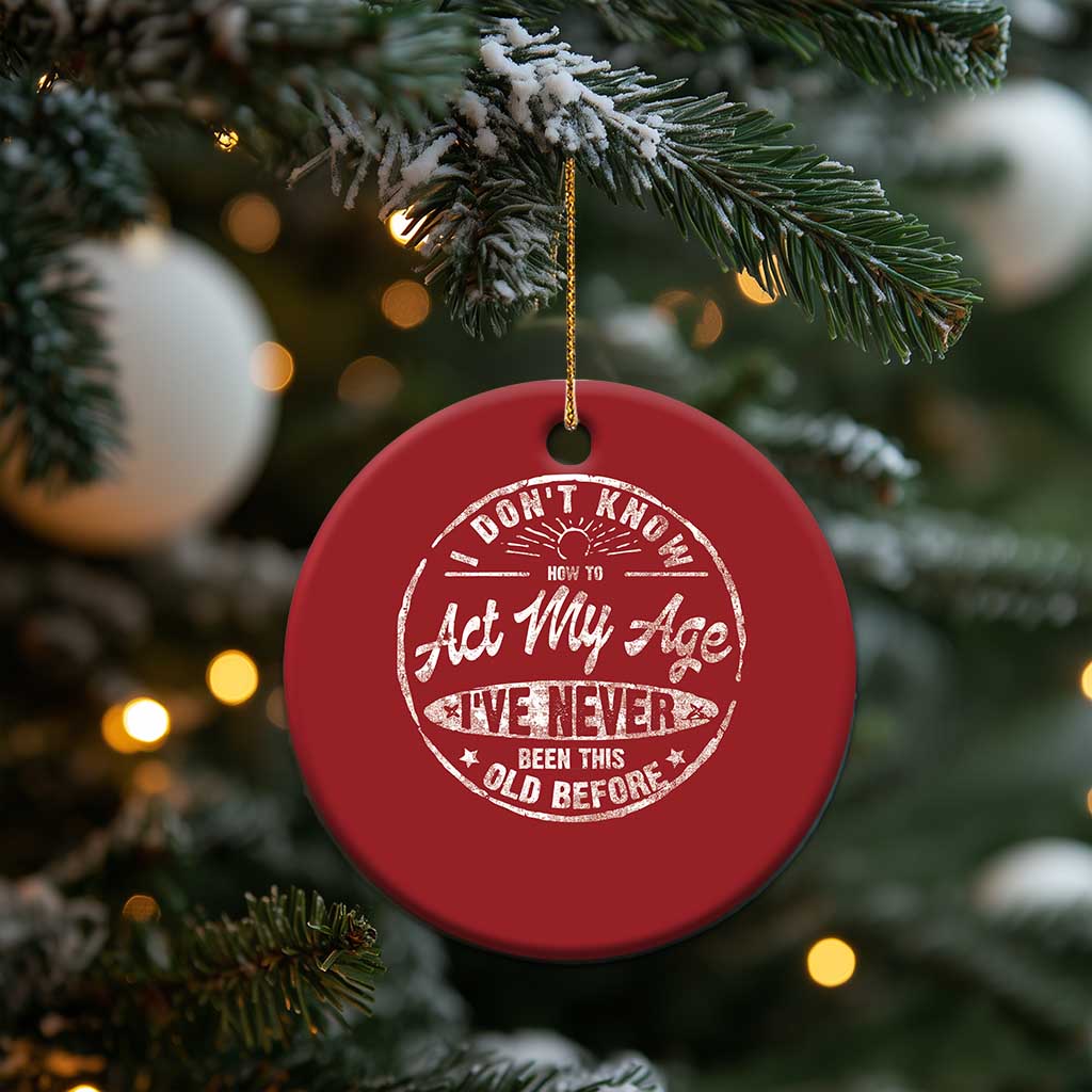 Dont Know How To Act My Age Christmas Ornament Vintage Funny Old Man Saying Gag Gift TS10 Print Your Wear