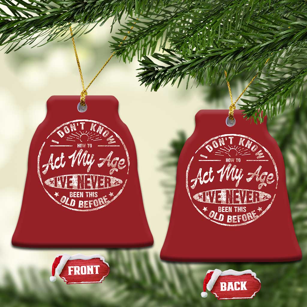 Dont Know How To Act My Age Christmas Ornament Vintage Funny Old Man Saying Gag Gift TS10 Bell Flake Red Print Your Wear