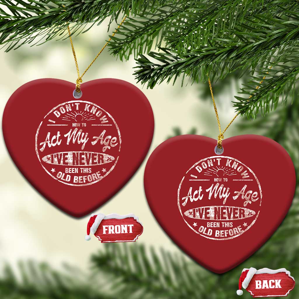Dont Know How To Act My Age Christmas Ornament Vintage Funny Old Man Saying Gag Gift TS10 Heart Red Print Your Wear