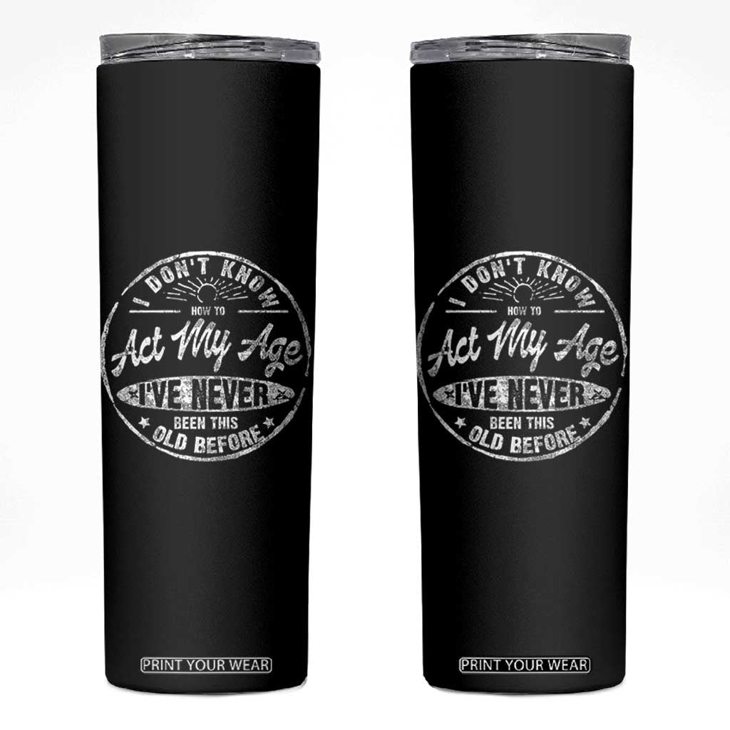 Dont Know How To Act My Age Skinny Tumbler Vintage Funny Old Man Saying Gag Gift TS10 Black Print Your Wear