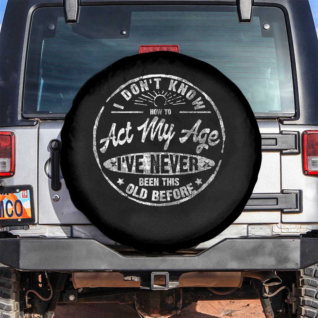 Dont Know How To Act My Age Spare Tire Cover Vintage Funny Old Man Saying Gag Gift TS10 No hole Black Print Your Wear