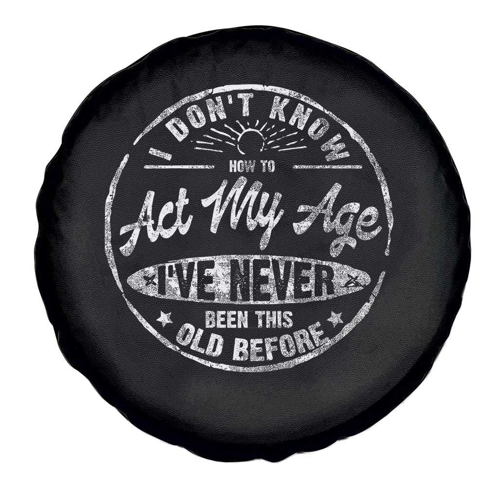 Dont Know How To Act My Age Spare Tire Cover Vintage Funny Old Man Saying Gag Gift TS10 Print Your Wear