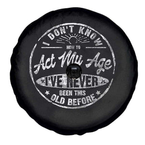 Dont Know How To Act My Age Spare Tire Cover Vintage Funny Old Man Saying Gag Gift TS10 Print Your Wear