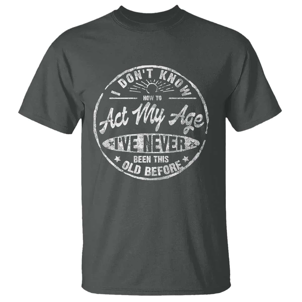 Dont Know How To Act My Age T Shirt Vintage Funny Old Man Saying Gag Gift TS10 Dark Heather Print Your Wear