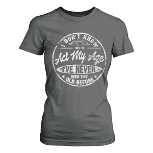 Dont Know How To Act My Age T Shirt For Women Vintage Funny Old Man Saying Gag Gift TS10 Dark Heather Print Your Wear