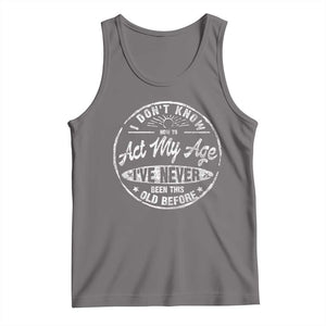 Dont Know How To Act My Age Tank Top Vintage Funny Old Man Saying Gag Gift TS10 Deep Heather Print Your Wear