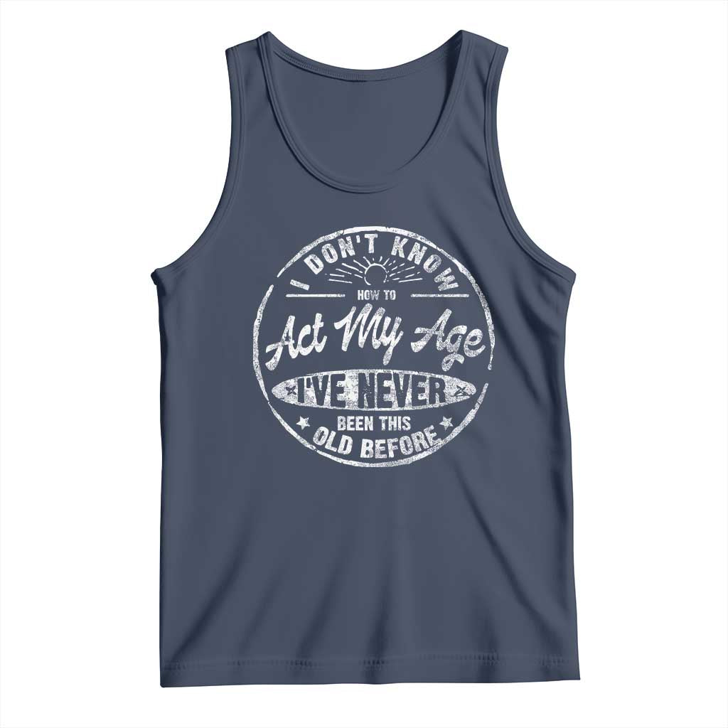 Dont Know How To Act My Age Tank Top Vintage Funny Old Man Saying Gag Gift TS10 Navy Print Your Wear