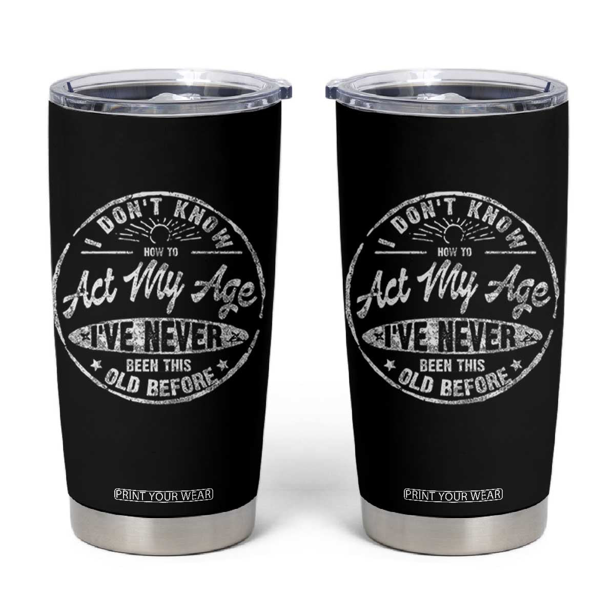 Dont Know How To Act My Age Tumbler Cup Vintage Funny Old Man Saying Gag Gift TS10 Black Print Your Wear