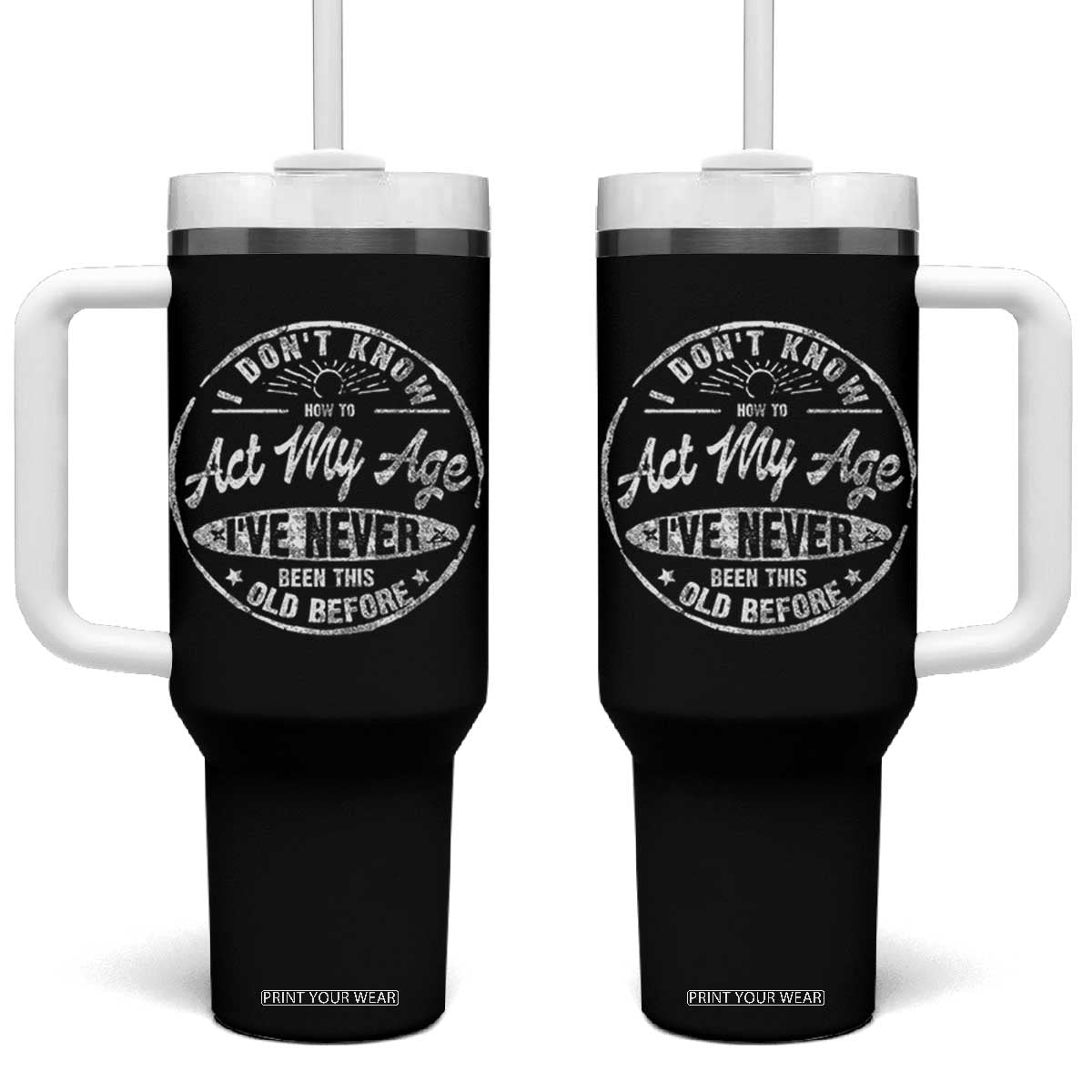 Dont Know How To Act My Age Tumbler With Handle Vintage Funny Old Man Saying Gag Gift TS10 One Size: 40 oz Black Print Your Wear